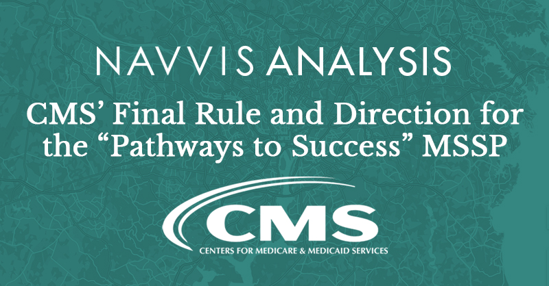 Navvis Analysis of CMS’ Final Rule and Direction for the “Pathways to Success” MSSP