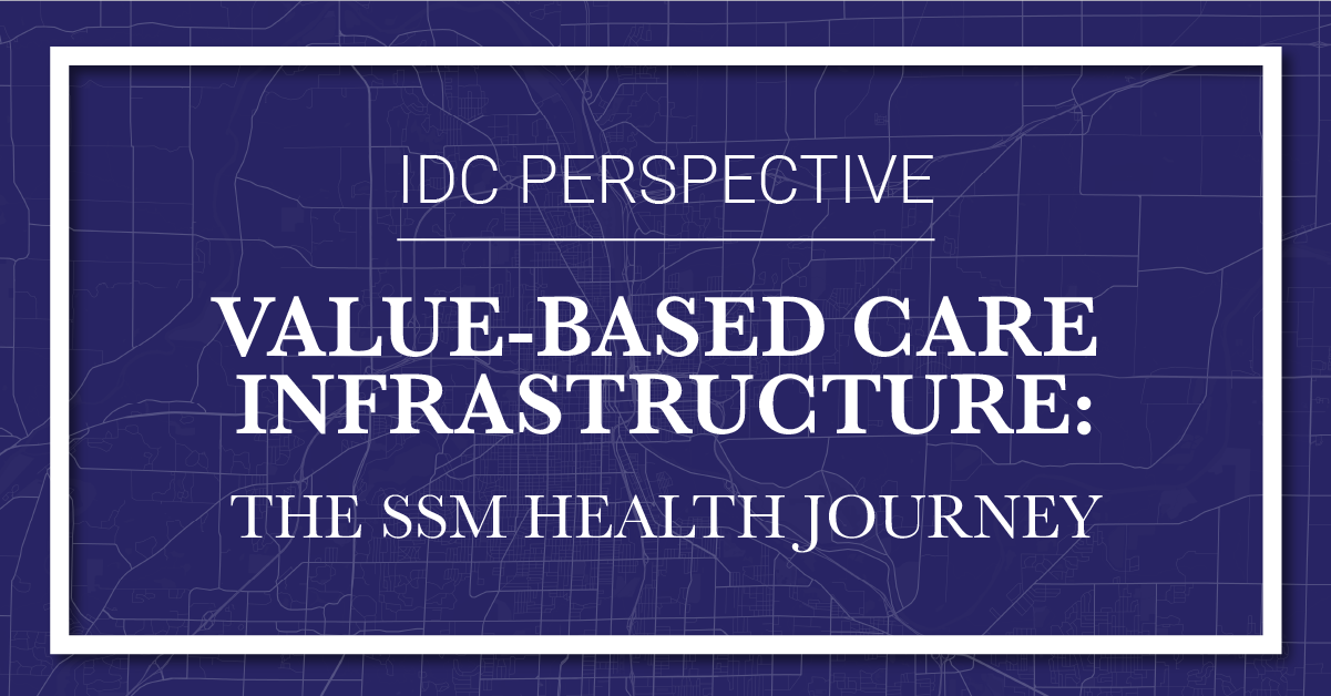 Learn About SSM Health’s Journey to an Enterprise Strategy for Sustainable Value-Based Care in this IDC Perspective Case Study