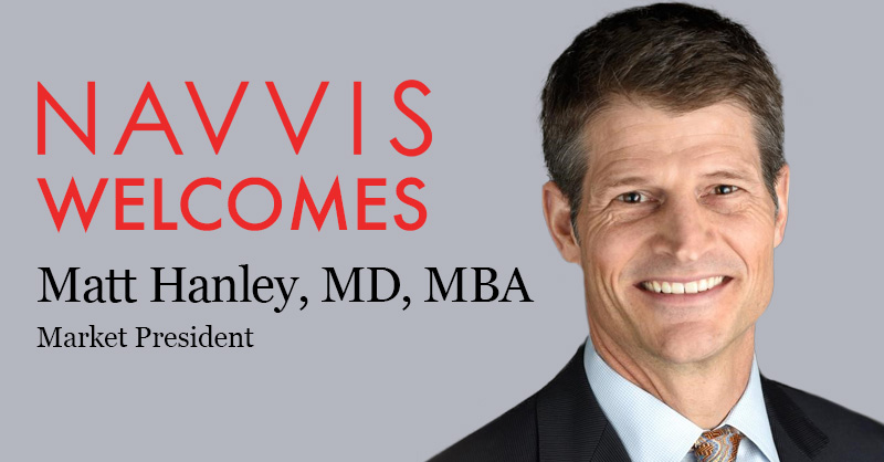Dr. Matt Hanley Joins Navvis as Market President, Continuing Transformational Work to Value-Based Care